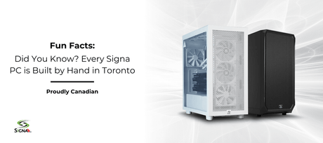 Did You Know? Every Signa PC is Built by Hand in Toronto - Signa