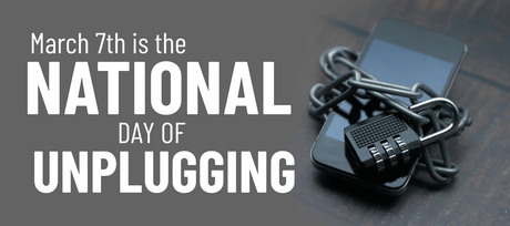March 7th is the "National Day of Unplugging" - Signa