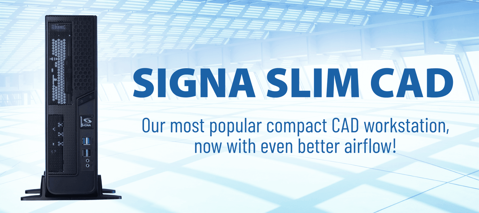 Slim CAD workstation ­— hot new features, cool new price! - Signa